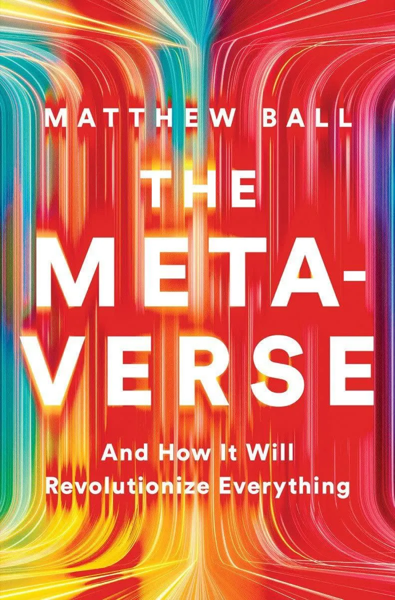 Matthew Ball’s “The Metaverse” Book is the Most Comprehensive Description of the Metaverse Stack